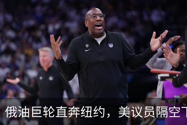 俄油巨轮直奔纽约，美议员隔空下令：立即掉头！谁敢接最高判20年