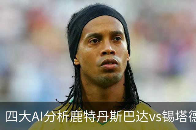 四大AI分析鹿特丹斯巴达vs锡塔德幸运：两家倾向平局