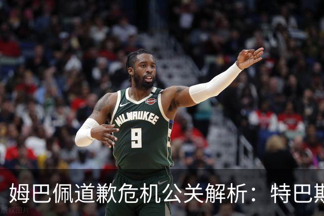 姆巴佩道歉危机公关解析：特巴斯致函与央视观其行
