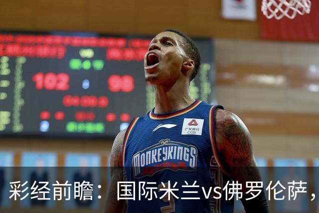彩经前瞻：国际米兰vs佛罗伦萨，恰尔汗奥卢7次攻破对手球门