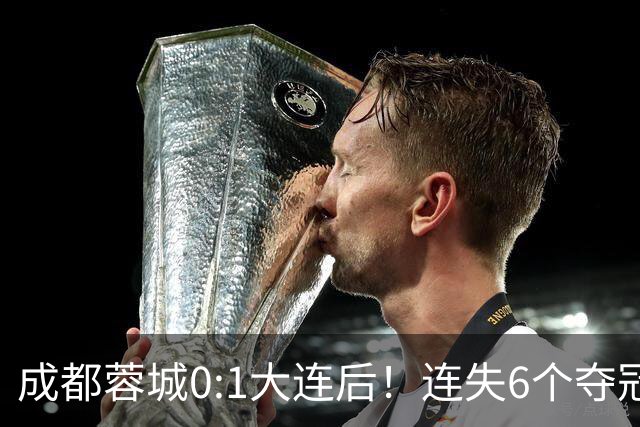 成都蓉城0:1大连后！连失6个夺冠点，1人成为罪人，英博2奇兵救主