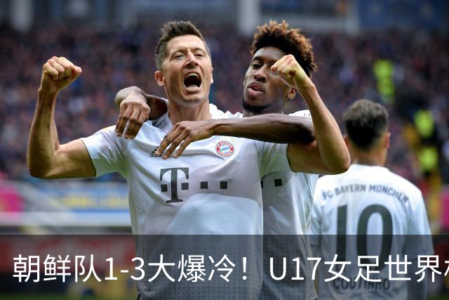 朝鲜队1-3大爆冷！U17女足世界杯积分有变，CCTV5直播中国vs美国