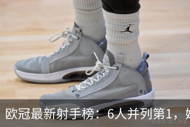 欧冠最新射手榜：6人并列第1，姆巴佩第7，落后于哈兰德和凯恩