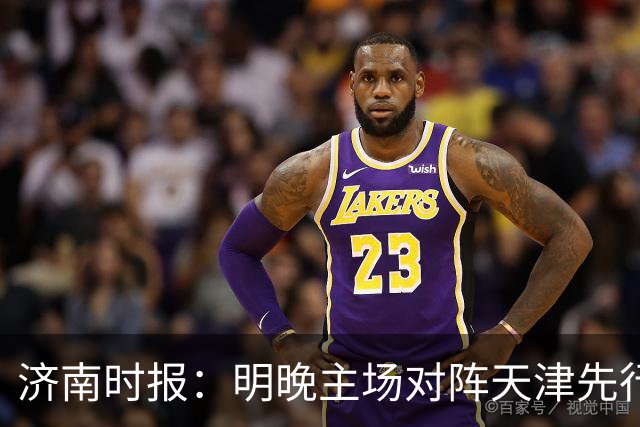 济南时报：明晚主场对阵天津先行者，期待山东男篮延续良好状态