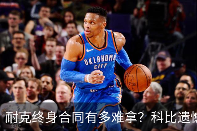 耐克终身合同有多难拿？科比遗憾落选，NBA仅3人上榜，榜首地位无人能撼动
