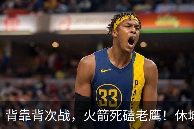 背靠背次战，火箭死磕老鹰！休城预计首发出炉：5虎4留1休，斯玛特上位