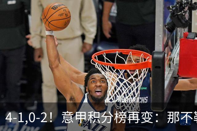 4-1,0-2！意甲积分榜再变：那不勒斯大捷，尤文爆冷，米兰首败！